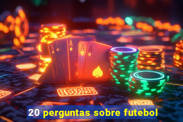 20 perguntas sobre futebol